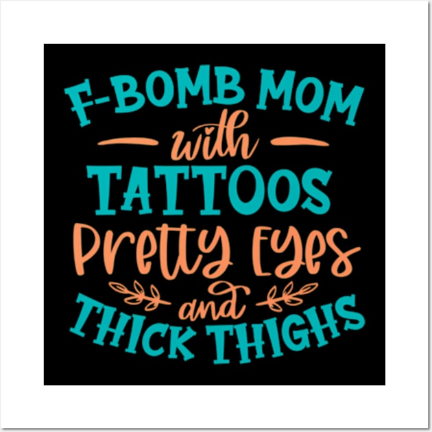 F-Bomb Mom With Tattoos Pretty Eyes And Thick Thighs Wall Art by Send Things Love